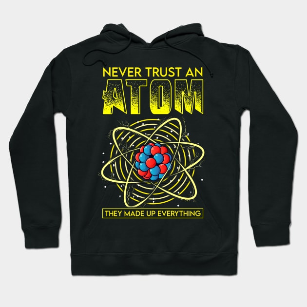 Funny Never Trust An Atom They Made Up Everything Hoodie by theperfectpresents